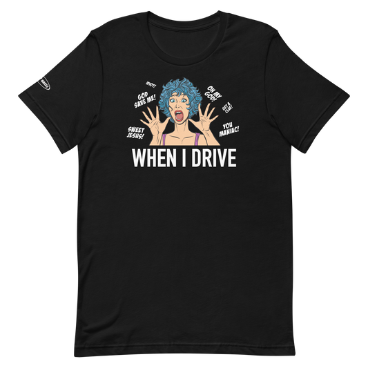 When I Drive - Funny T-Shirt