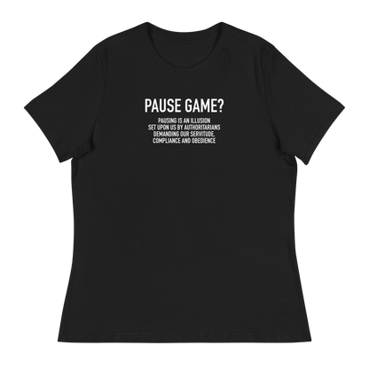 Women's - GAMER - Pause Game? PAUSING IS AN ILLUSION - Funny T-Shirt