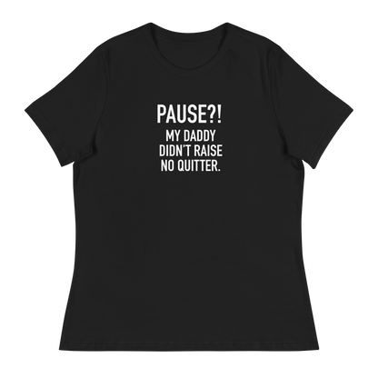 Women's - GAMER - Pause?! My Daddy Didn't Raise No Quitter. - Funny T-Shirt