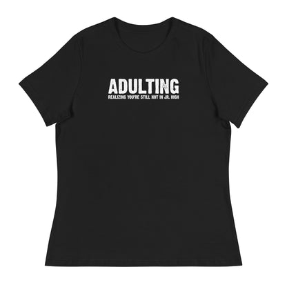Women's - Adulting, Realizing you're not still in Jr. High - Funny T-Shirt