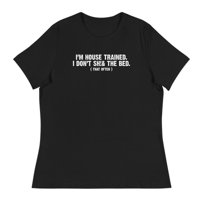 Women's - I'm House Trained. I Don't Sh!& the bed. ( that often ) - Funny T-Shirt